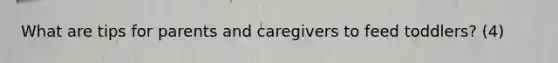 What are tips for parents and caregivers to feed toddlers? (4)