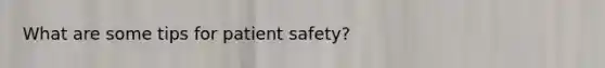 What are some tips for patient safety?