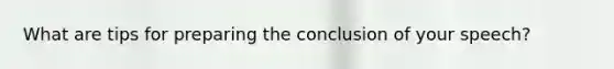 What are tips for preparing the conclusion of your speech?