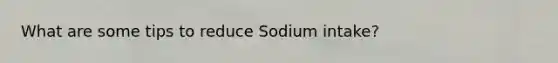 What are some tips to reduce Sodium intake?