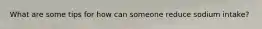 What are some tips for how can someone reduce sodium intake?
