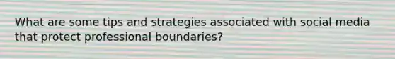 What are some tips and strategies associated with social media that protect professional boundaries?