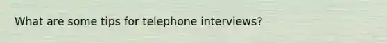 What are some tips for telephone interviews?