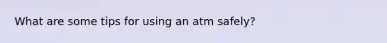 What are some tips for using an atm safely?