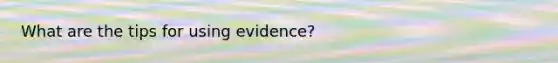 What are the tips for using evidence?