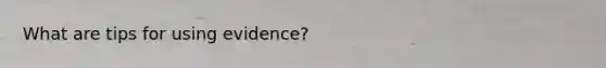 What are tips for using evidence?