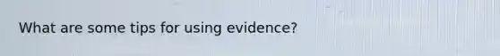 What are some tips for using evidence?