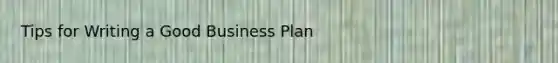 Tips for Writing a Good Business Plan