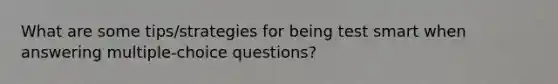 What are some tips/strategies for being test smart when answering multiple-choice questions?