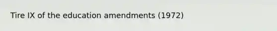 Tire IX of the education amendments (1972)