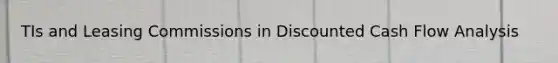 TIs and Leasing Commissions in Discounted Cash Flow Analysis