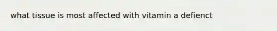 what tissue is most affected with vitamin a defienct