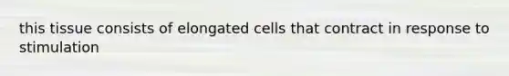 this tissue consists of elongated cells that contract in response to stimulation