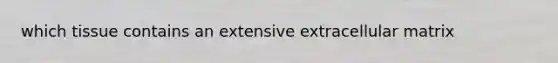 which tissue contains an extensive extracellular matrix