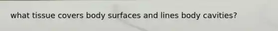 what tissue covers body surfaces and lines body cavities?