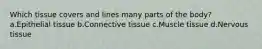 Which tissue covers and lines many parts of the body? a.Epithelial tissue b.Connective tissue c.Muscle tissue d.Nervous tissue