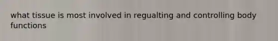 what tissue is most involved in regualting and controlling body functions