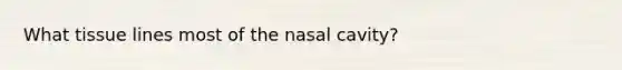 What tissue lines most of the nasal cavity?