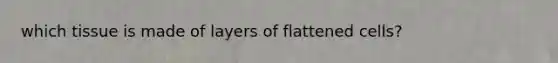 which tissue is made of layers of flattened cells?