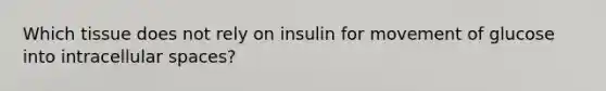 Which tissue does not rely on insulin for movement of glucose into intracellular spaces?