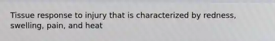 Tissue response to injury that is characterized by redness, swelling, pain, and heat