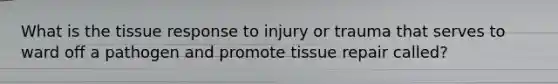 What is the tissue response to injury or trauma that serves to ward off a pathogen and promote tissue repair called?