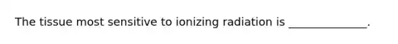 The tissue most sensitive to ionizing radiation is ______________.