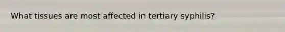 What tissues are most affected in tertiary syphilis?