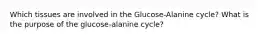 Which tissues are involved in the Glucose-Alanine cycle? What is the purpose of the glucose-alanine cycle?