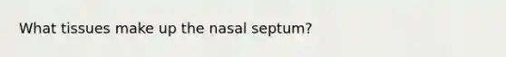 What tissues make up the nasal septum?