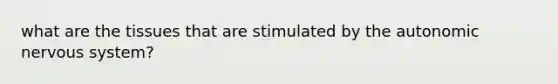 what are the tissues that are stimulated by the autonomic nervous system?