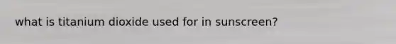what is titanium dioxide used for in sunscreen?