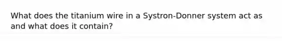 What does the titanium wire in a Systron-Donner system act as and what does it contain?