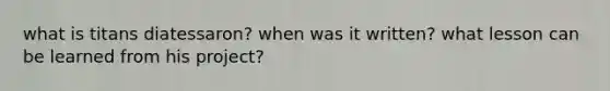 what is titans diatessaron? when was it written? what lesson can be learned from his project?