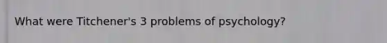 What were Titchener's 3 problems of psychology?