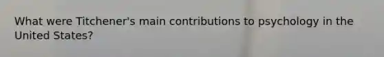 What were Titchener's main contributions to psychology in the United States?