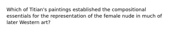 Which of Titian's paintings established the compositional essentials for the representation of the female nude in much of later Western art?