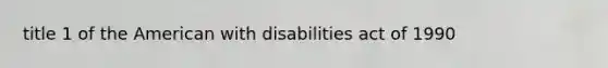 title 1 of the American with disabilities act of 1990