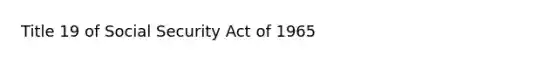 Title 19 of Social Security Act of 1965