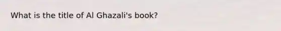 What is the title of Al Ghazali's book?