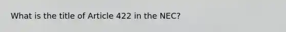 What is the title of Article 422 in the NEC?