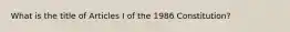 What is the title of Articles I of the 1986 Constitution?