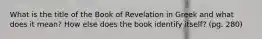 What is the title of the Book of Revelation in Greek and what does it mean? How else does the book identify itself? (pg. 280)