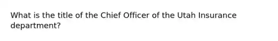 What is the title of the Chief Officer of the Utah Insurance department?