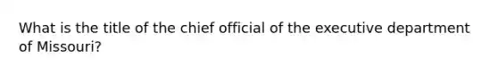 What is the title of the chief official of the executive department of Missouri?