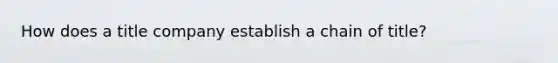 How does a title company establish a chain of title?