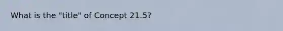 What is the "title" of Concept 21.5?