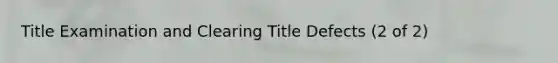 Title Examination and Clearing Title Defects (2 of 2)