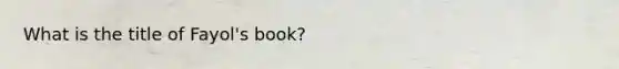 What is the title of Fayol's book?