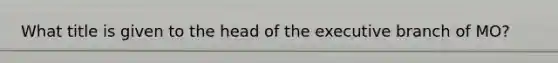 What title is given to the head of the executive branch of MO?